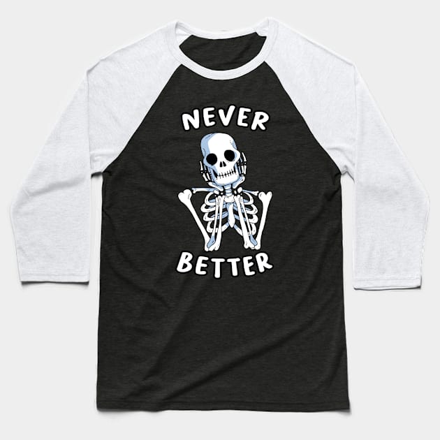 Never Better Skeleton Baseball T-Shirt by Fadloulah